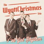 WYATTCHRISTMAS TRIO – I’VE GOT RHYTHM