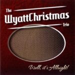 WYATTCHRISTMAS TRIO – WELL, IT’S ALLRIGHT!