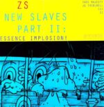 ZS – NEW SLAVES PT.2: ESSENCE IMPLOSION