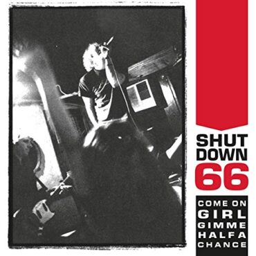 SHUTDOWN 66 – COME ON GIRL GIMME HALF A CHANCE