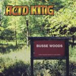 ACID KING – BUSSE WOODS