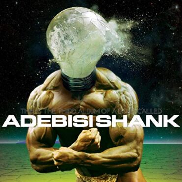 ADEBISI SHANK – THIS IS THE THIRD ALBUM OF A BAND CALLED ADEBISI