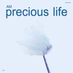 AM – PRECIOUS LIFE