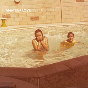 AMATEUR LOVE – IT’S ALL AQUATIC