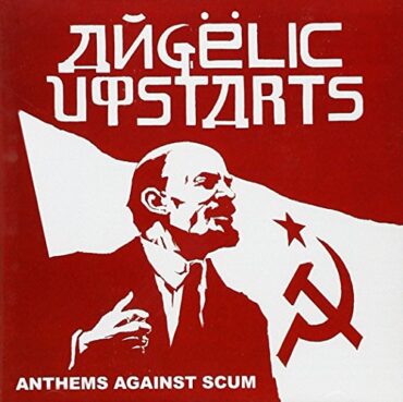 ANGELIC UPSTARTS – ANTHEMS AGAINST SCUM