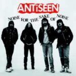 ANTISEEN – NOISE FOR THE SAKE OF NOISE