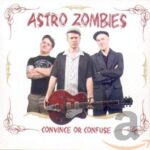 ASTRO ZOMBIES – CONVINCE OR CONFUSE