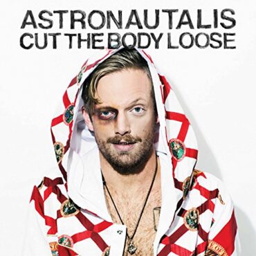 ASTRONAUTALIS – CUT THE BODY LOOSE