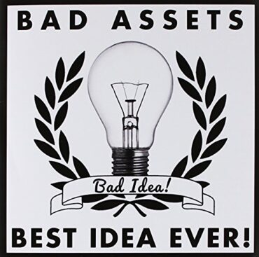 BAD ASSETS/BEST IDEA EVER! – BAD IDEA