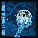 THE BAD BEATS – HIS VENGEFUL HAND