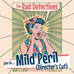 BAD DETECTIVES – MILD PERIL (DIRECTOR’S CUT)