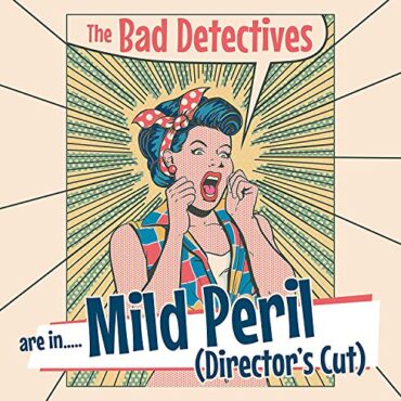 BAD DETECTIVES – MILD PERIL (DIRECTOR’S CUT)