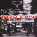 BASH & POP – FRIDAY NIGHT IS KILLING ME