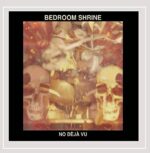 BEDROOM SHRINE – NO DEJA VU