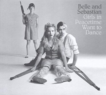 BELLE & SEBASTIAN – GIRLS IN PEACETIME WANT TO DANCE