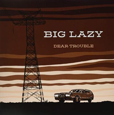 BIG LAZY – DEAR TROUBLE