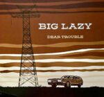 BIG LAZY – DEAR TROUBLE