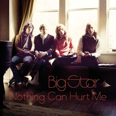 BIG STAR – NOTHING CAN HURT ME