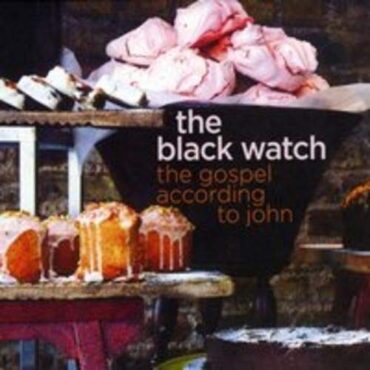 THE BLACK WATCH – THE GOSPEL ACCORDING TO JOHN