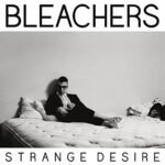 BLEACHERS – STRANGE DESIRE