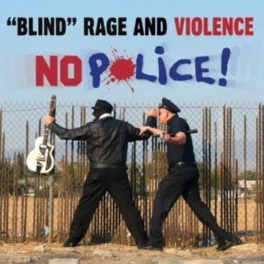 BLIND RAGE AND VIOLENCE – NO POLICE