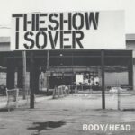 BODY/HEAD – THE SHOW IS OVER