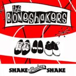 THE BONESHAKERS – SHAKE BABY SHAKE