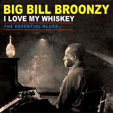 BIG BILL BROONZY – I LOVE MY WHISKEY: ESSENTAL BLUES (180 GR)