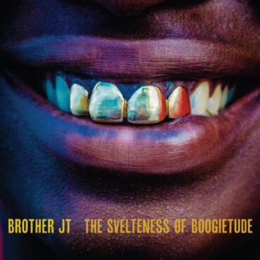 BROTHER JT – THE SVELTENESS OF BOOGIETUDE