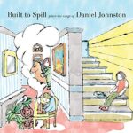 BUILT TO SPILL – PLAY THE SONGS OF DANIEL JOHNSTON