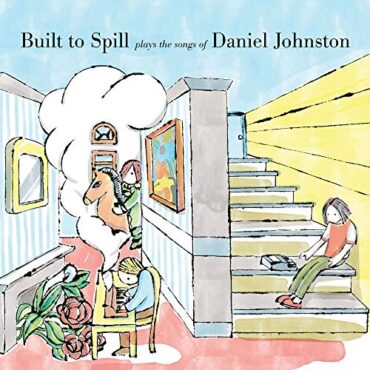 BUILT TO SPILL – PLAY THE SONGS OF DANIEL JOHNSTON