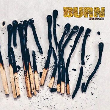 BURN – DO OR DIE