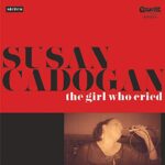 SUSAN CADOGAN – THE GIRL WHO CRIED (W/CD)