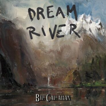 BILL CALLAHAN – DREAM RIVER