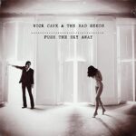 NICK & THE BAD SEEDS CAVE – PUSH THE SKY AWAY