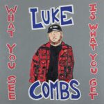 LUKE COMBS – WHAT YOU SEE IS WHAT YOU GET