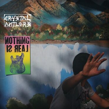 CRYSTAL ANTLERS – NOTHING IS REAL