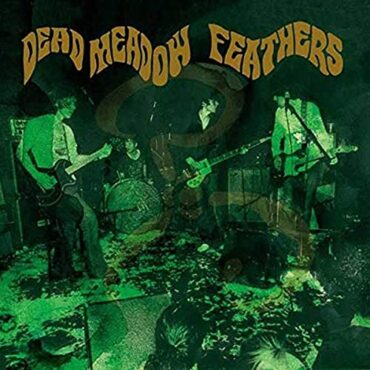 DEAD MEADOW – FEATHERS (DELUXE EDITION)