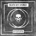 DEATH BY STEREO – JUST LIKE YOU’D LEAVE US, WE’VE LEFT YOU FOR DEAD