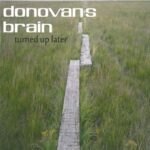 DONOVAN’S BRAIN – TURNED UP LATER (W/CD)