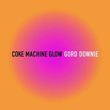 GORD DOWNIE – COKE MACHINE GLOW