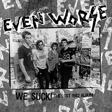 EVEN WORSE – WE SUCK! THE LOST 1982 ALBUM