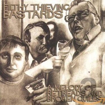 FILTHY THIEVING BASTARDS – A MELODY OF RETREADS & BROKEN QUILLS