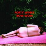 FORTY WINKS – BOW WOW