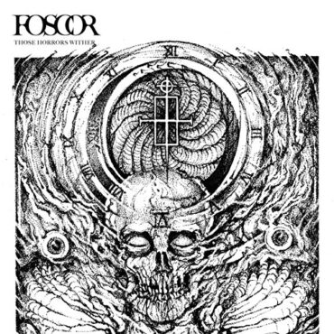 FOSCOR – THOSE HORRORS WITHER