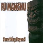 FU MANCHU – SOMETHING BEYOND