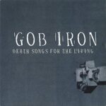 GOB IRON – DEATH SONGS FOR THE LIVING