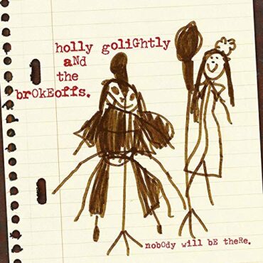 HOLLY & THE BROKEOFF GOLIGHTLY – NOBODY WILL BE THERE