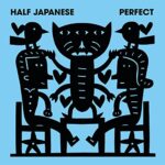 HALF JAPANESE – PERFECT