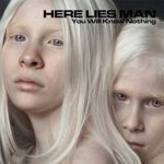 HERE LIES MAN – YOU WILL KNOW NOTHING